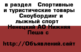  в раздел : Спортивные и туристические товары » Сноубординг и лыжный спорт . Ненецкий АО,Нижняя Пеша с.